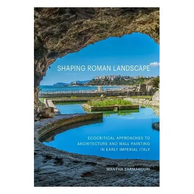 Shaping Roman Landscape - Zarmakoupi, Mantha