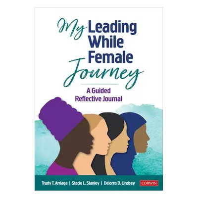 My Leading While Female Journey - Arriaga, Trudy Tuttle a Stanley, Stacie Lynn a Lindsey, Delore