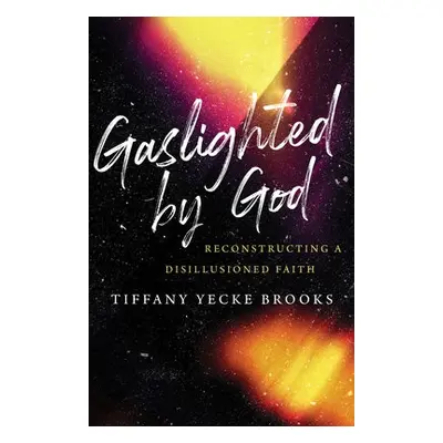 Gaslighted by God - Brooks, Tiffany Yecke