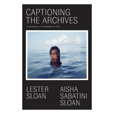 CAPTIONING THE ARCHIVES - SLOAN, AISHA SABATIN