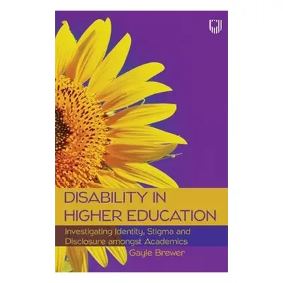 Disability in Higher Education: Investigating Identity, Stigma and Disclosure Amongst Disabled A