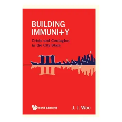 Building Immunity: Crisis And Contagion In The City State - Woo, Jun Jie (National University Of