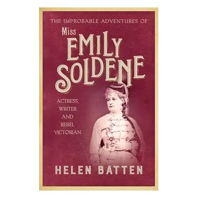 Improbable Adventures of Miss Emily Soldene - Batten, Helen