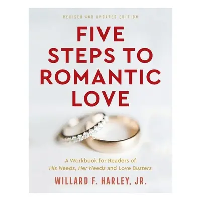 Five Steps to Romantic Love – A Workbook for Readers of His Needs, Her Needs and Love Busters - 