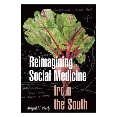 Reimagining Social Medicine from the South - Neely, Abigail H.