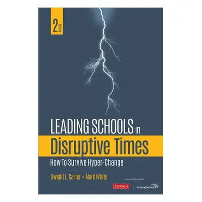 Leading Schools in Disruptive Times - White, Mark E. (Consultant) a Carter, Dwight L. (Assistant