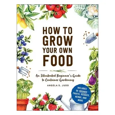 How to Grow Your Own Food - Judd, Angela S.