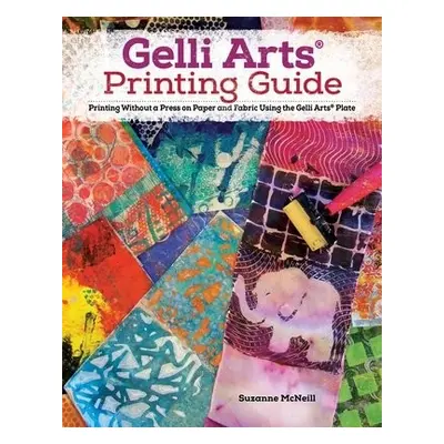 Gelli Arts® Printing Guide - McNeill, Suzanne