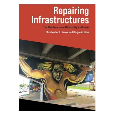 Repairing Infrastructures - Henke, Christopher R.