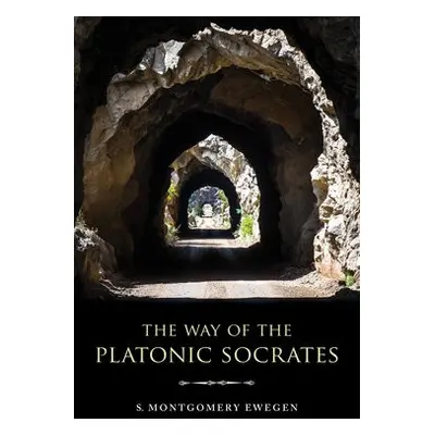 Way of the Platonic Socrates - Ewegen, S. Montgomery