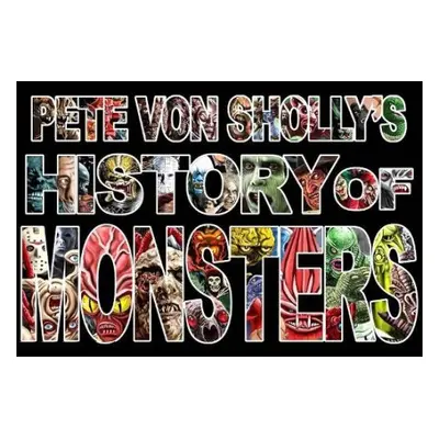 Pete Von Sholly's History of Monsters - Von Sholly, Mr. Pete