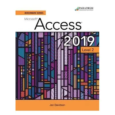 Benchmark Series: Microsoft Access 2019 Level 2 - Rutkosky, Nita a Seguin, Denise a Roggenkamp, 