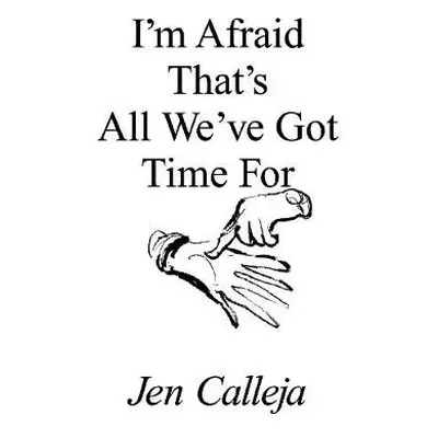 I'm Afraid That's All We've Got Time For - Calleja, Jen