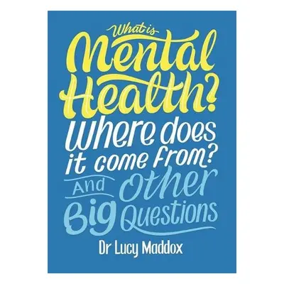 What is Mental Health? Where does it come from? And Other Big Questions - Maddox, Lucy