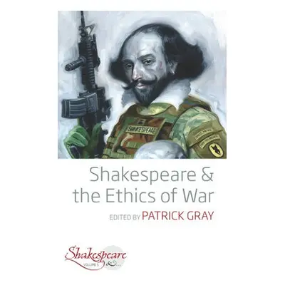 Shakespeare and the Ethics of War