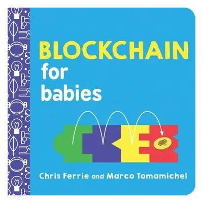 Blockchain for Babies - Ferrie, Chris a Tomamichel, Marco