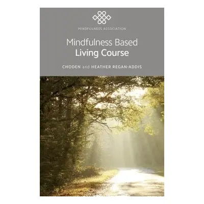 Mindfulness Based Living Course - Choden, Heather a Regan-Addis, Heather