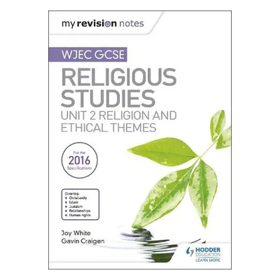 My Revision Notes WJEC GCSE Religious Studies: Unit 2 Religion and Ethical Themes - White, Joy a