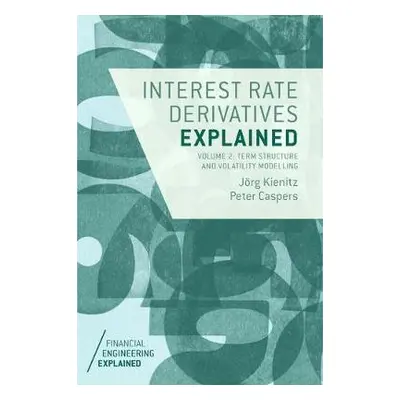 Interest Rate Derivatives Explained: Volume 2 - Kienitz, Jorg a Caspers, Peter