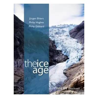 Ice Age - Ehlers, Jurgen (Geological Survey of Hamburg) a Hughes, Dr. Philip (University of Manc