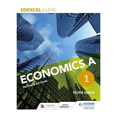 Edexcel A level Economics A Book 1 - Smith, Peter