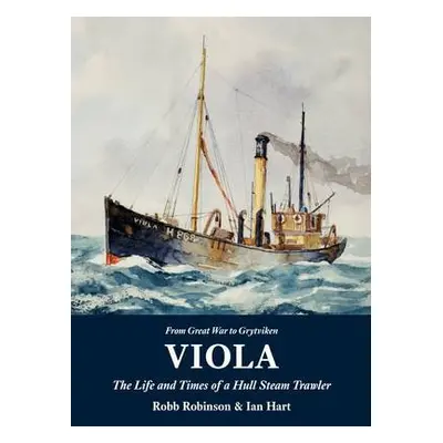 Viola: The Life and Times of a Hull Steam Trawler - Robinson, Robb a Hart, Ian