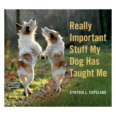 Really Important Stuff My Dog Has Taught Me - L. Copeland, Cynthia