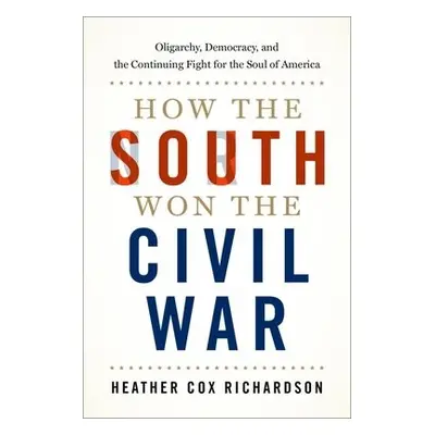 How the South Won the Civil War - Richardson, Heather Cox (Professor of History, Professor of Hi