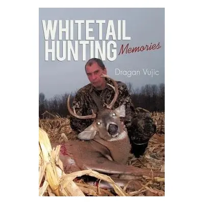 Whitetail Hunting Memories - Dragan Vujic