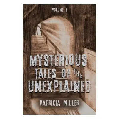 Mysterious Tales of the Unexplained - Miller, Patricia