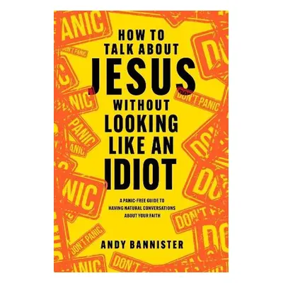 How to Talk about Jesus without Looking like an Idiot - Bannister, Andy (Director of the Solas C