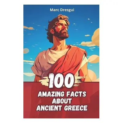 100 Amazing Facts about Ancient Greece - Dresgui, Marc