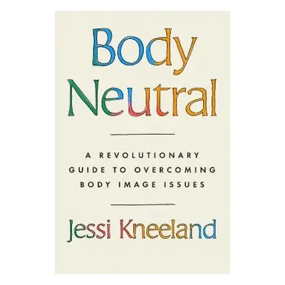 Body Neutral - Kneeland, Jessi