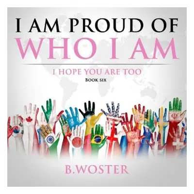 I Am Proud of Who I Am - Woster, B.