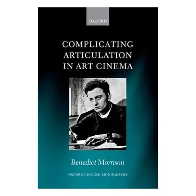 Complicating Articulation in Art Cinema - Morrison, Benedict (Lecturer in Literature, Film, and 