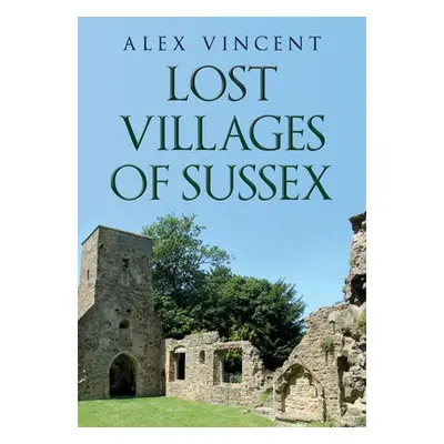 Lost Villages of Sussex - Vincent, Alex