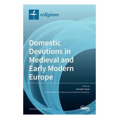 Domestic Devotions in Medieval and Early Modern Europe