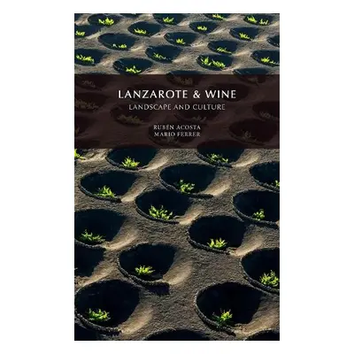 Lanzarote a Wine, Landscape and Culture - Acosta, Ruben a Ferrer, Mario