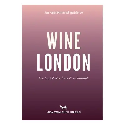 Opinionated Guide to Wine London - Howells, Tom