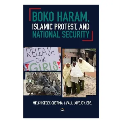 Boko Haram, Islamic Protest, and National Security - Chetima, Melchisedek a Lovejoy, Paul E.