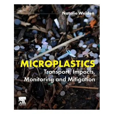 Microplastics - Welden, Natalie (Lecturer in Environmental Science and Sustainability, Universit