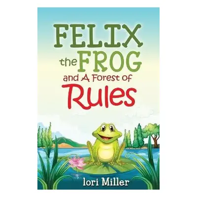 Felix the Frog and A Forest of Rules - Miller, Lori