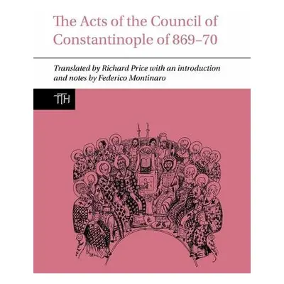 Acts of the Council of Constantinople of 869-70 - Price, Richard a Montinaro, Federico (Universi