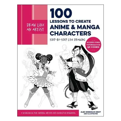 Draw Like an Artist: 100 Lessons to Create Anime and Manga Characters - Brennan-Dent, Alex a ABD