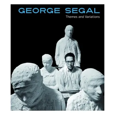 George Segal: Themes and Variations