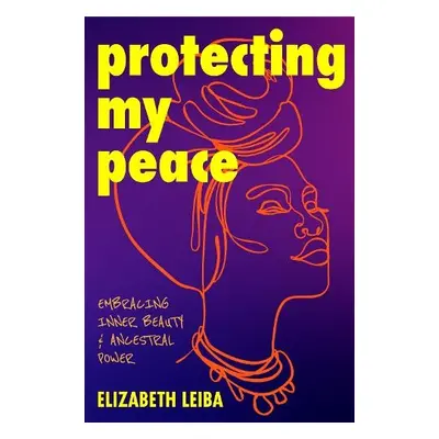 Protecting My Peace - Leiba, Elizabeth