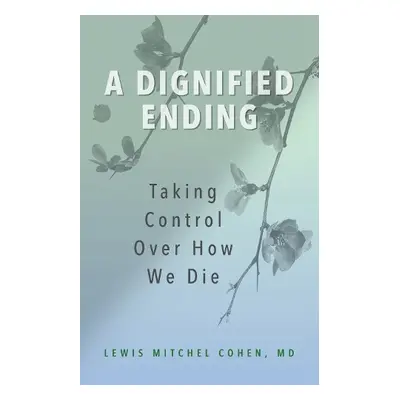 Dignified Ending - Cohen, MD, Lewis M.