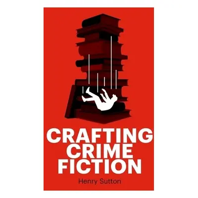 Crafting Crime Fiction - Sutton, Henry