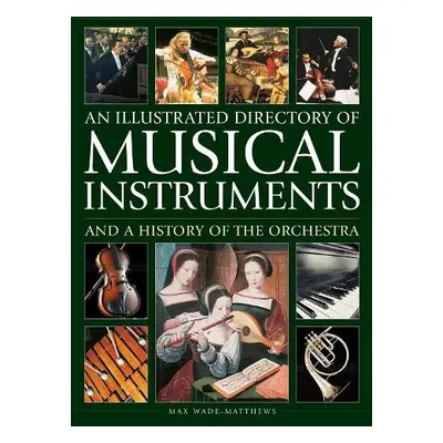 Musical Instruments and a History of The Orchestra, An Illustrated Directory of - Wade-Matthews,