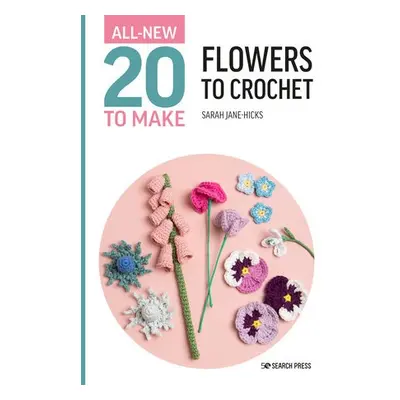 All-New Twenty to Make: Flowers to Crochet - Hicks, Sarah-Jane